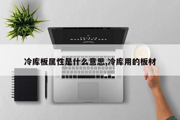 冷库板属性是什么意思,冷库用的板材