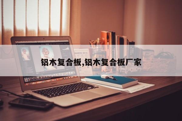 铝木复合板,铝木复合板厂家
