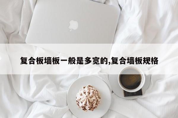 复合板墙板一般是多宽的,复合墙板规格