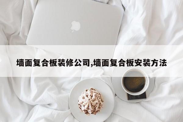 墙面复合板装修公司,墙面复合板安装方法