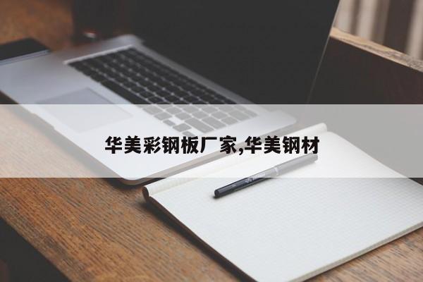 华美彩钢板厂家,华美钢材